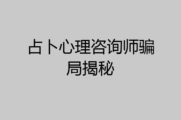 占卜心理咨询师骗局揭秘
