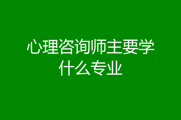心理咨询师主要学什么专业