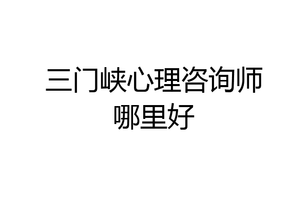 三门峡心理咨询师哪里好