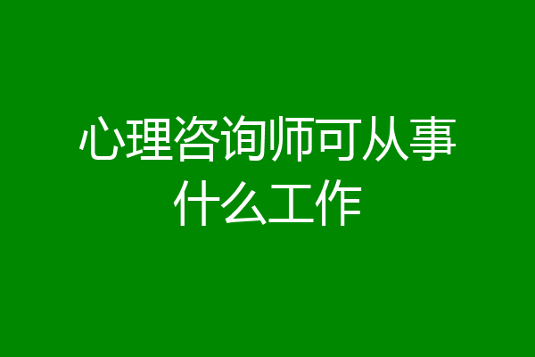 心理咨询师可从事什么工作