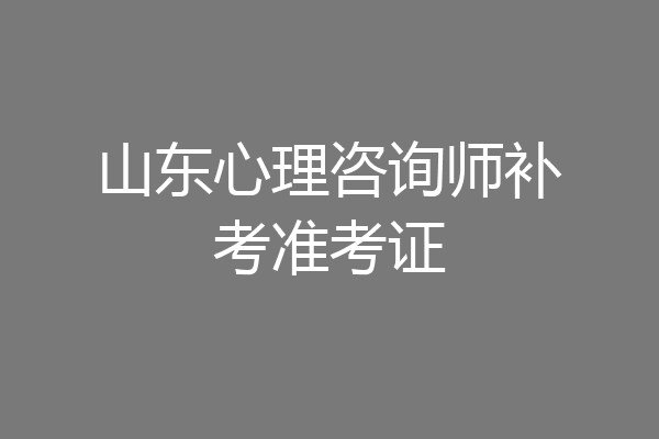 山东心理咨询师补考准考证