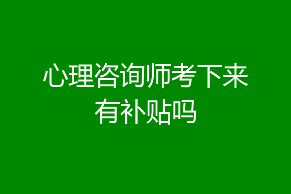 心理咨询师考下来有补贴吗