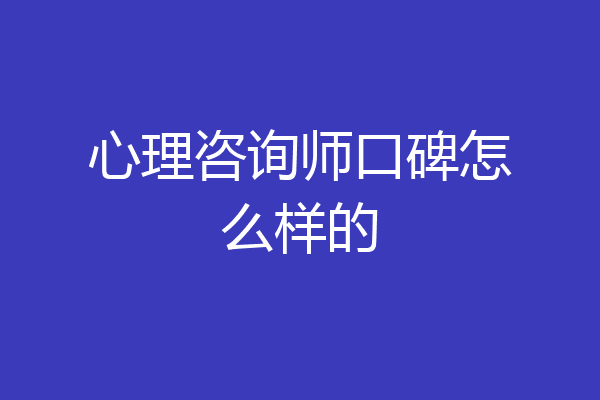 心理咨询师口碑怎么样的