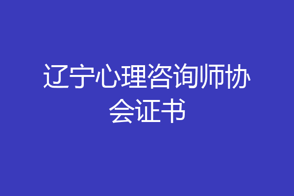 辽宁心理咨询师协会证书