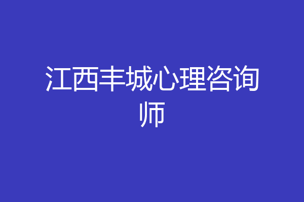 江西丰城心理咨询师
