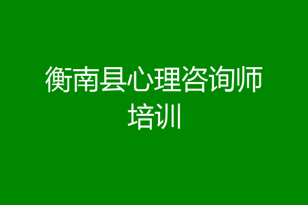 衡南县心理咨询师培训