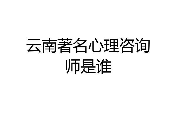 云南著名心理咨询师是谁