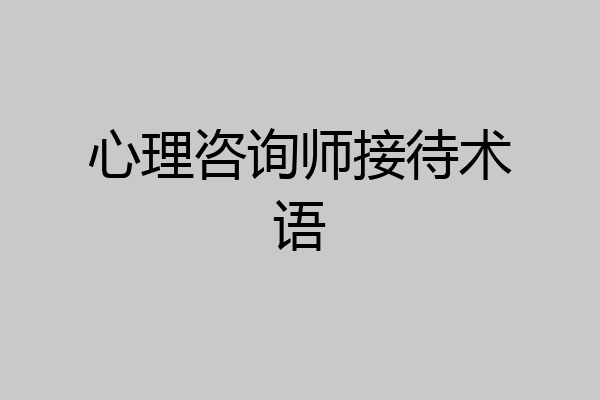 心理咨询师接待术语