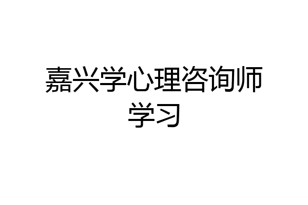 嘉兴学心理咨询师学习