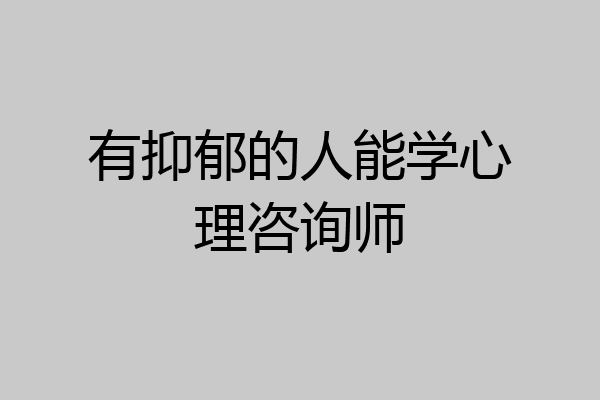 有抑郁的人能学心理咨询师