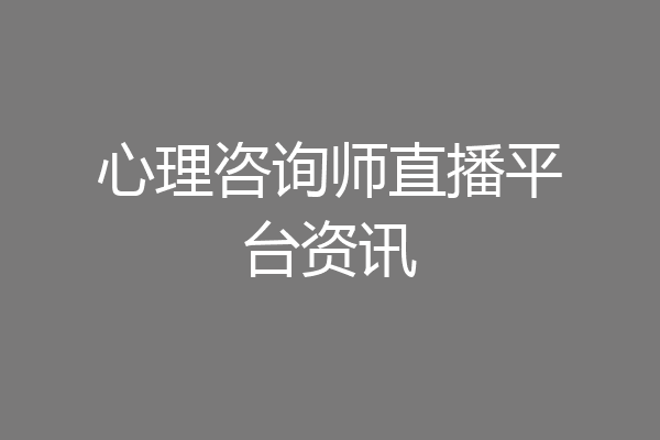 心理咨询师直播平台资讯