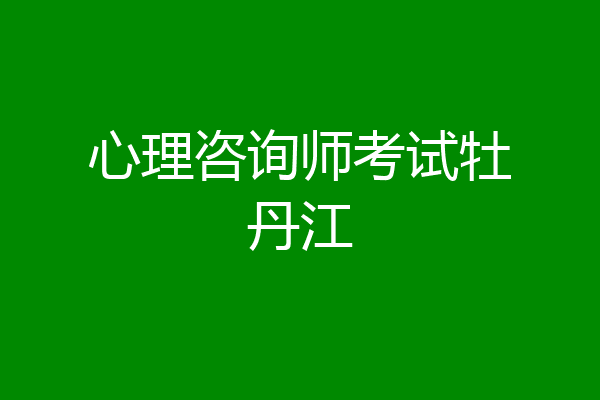 心理咨询师考试牡丹江