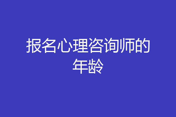 报名心理咨询师的年龄