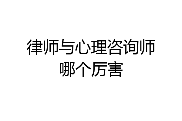 律师与心理咨询师哪个厉害