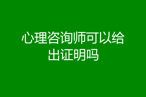 心理咨询师可以给出证明吗
