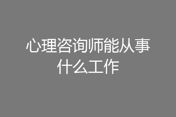 心理咨询师能从事什么工作