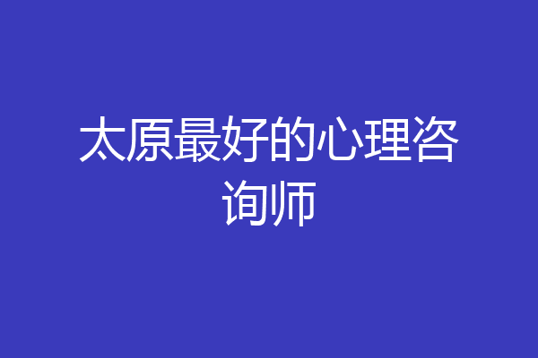 太原最好的心理咨询师