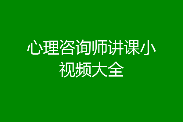 心理咨询师讲课小视频大全