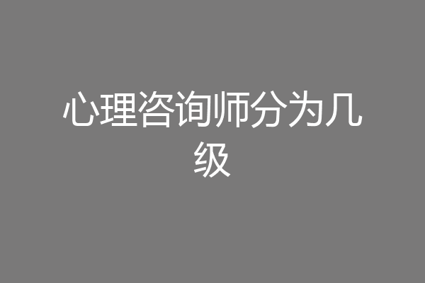 心理咨询师分为几级