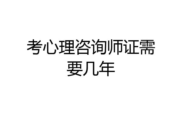 考心理咨询师证需要几年