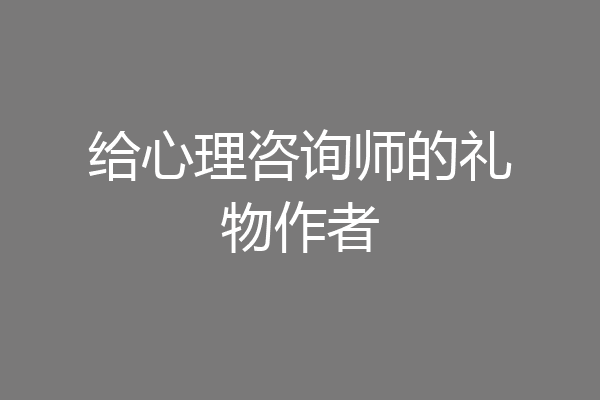 给心理咨询师的礼物作者