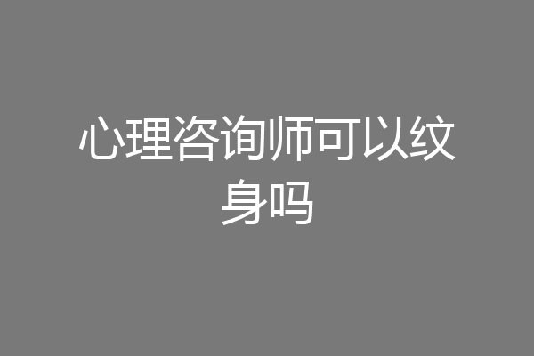 心理咨询师可以纹身吗