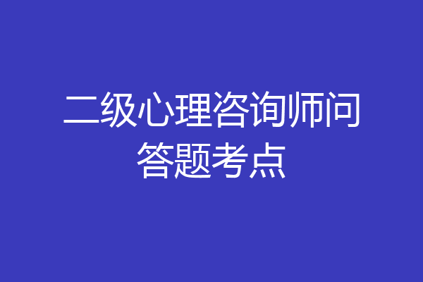 二级心理咨询师问答题考点