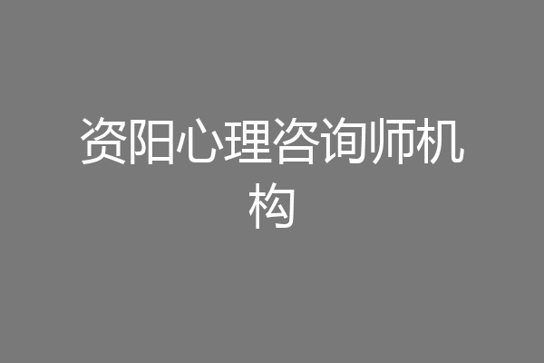 资阳心理咨询师机构