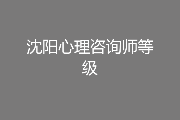 沈阳心理咨询师等级