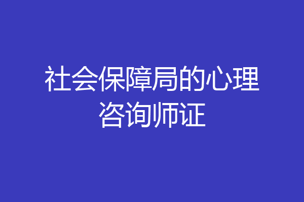 社会保障局的心理咨询师证