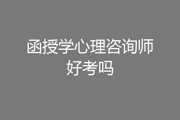 函授学心理咨询师好考吗
