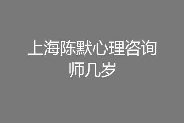 上海陈默心理咨询师几岁