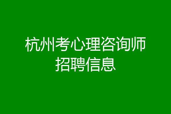 杭州考心理咨询师招聘信息