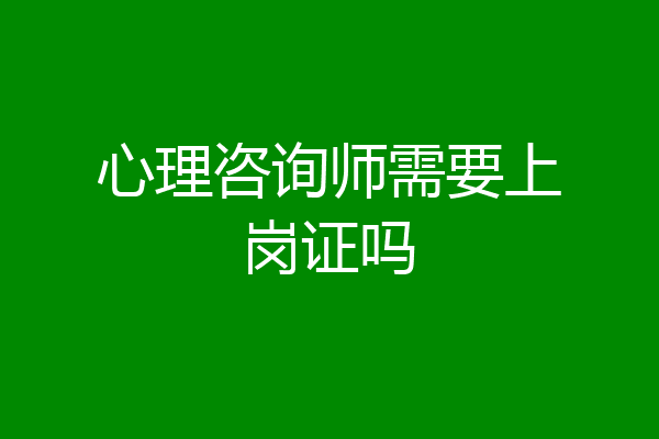 心理咨询师需要上岗证吗