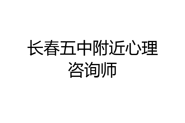 长春五中附近心理咨询师