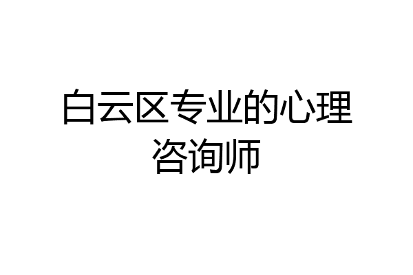 白云区专业的心理咨询师