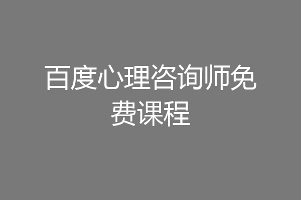 百度心理咨询师免费课程
