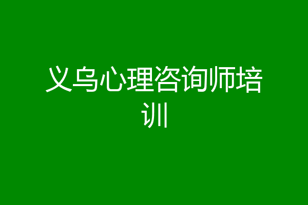 义乌心理咨询师培训