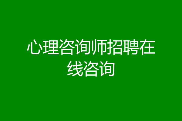 心理咨询师招聘在线咨询