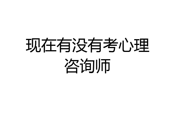 现在有没有考心理咨询师