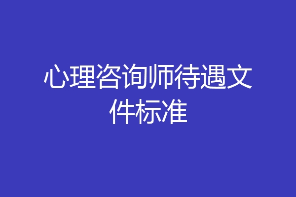 心理咨询师待遇文件标准
