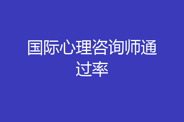国际心理咨询师通过率