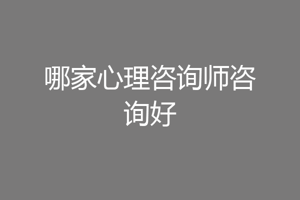 哪家心理咨询师咨询好