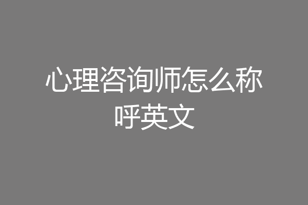 心理咨询师怎么称呼英文