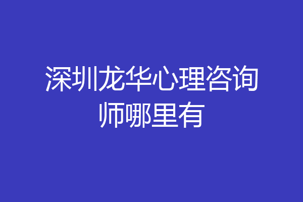 深圳龙华心理咨询师哪里有