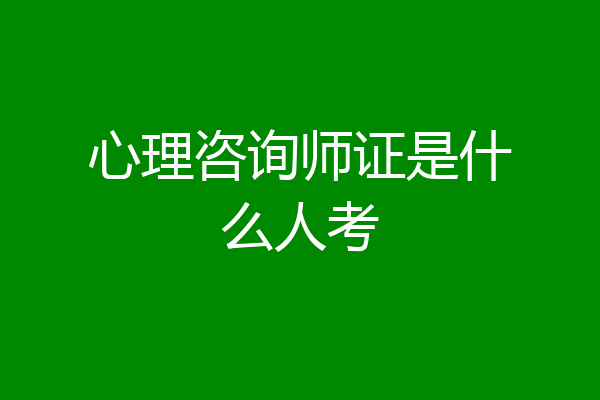 心理咨询师证是什么人考