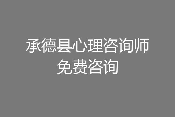 承德县心理咨询师免费咨询