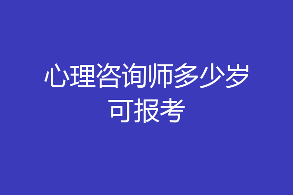 心理咨询师多少岁可报考
