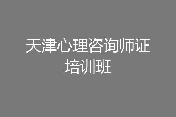 天津心理咨询师证培训班