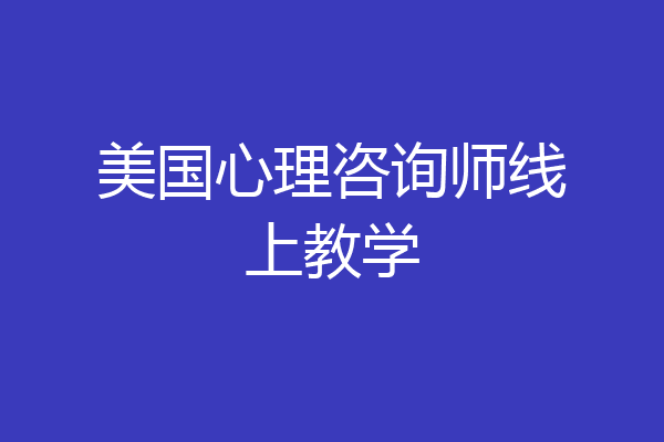 美国心理咨询师线上教学